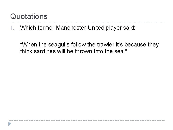 Quotations 1. Which former Manchester United player said: “When the seagulls follow the trawler