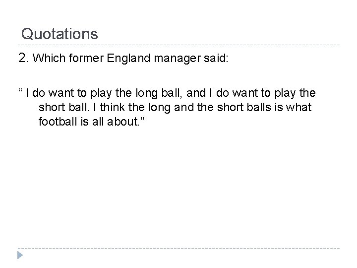 Quotations 2. Which former England manager said: “ I do want to play the