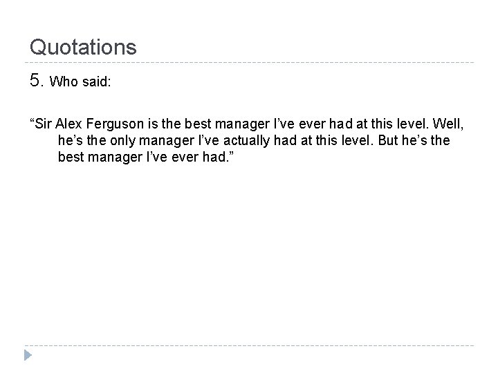 Quotations 5. Who said: “Sir Alex Ferguson is the best manager I’ve ever had