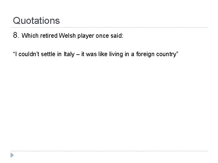 Quotations 8. Which retired Welsh player once said: “I couldn’t settle in Italy –