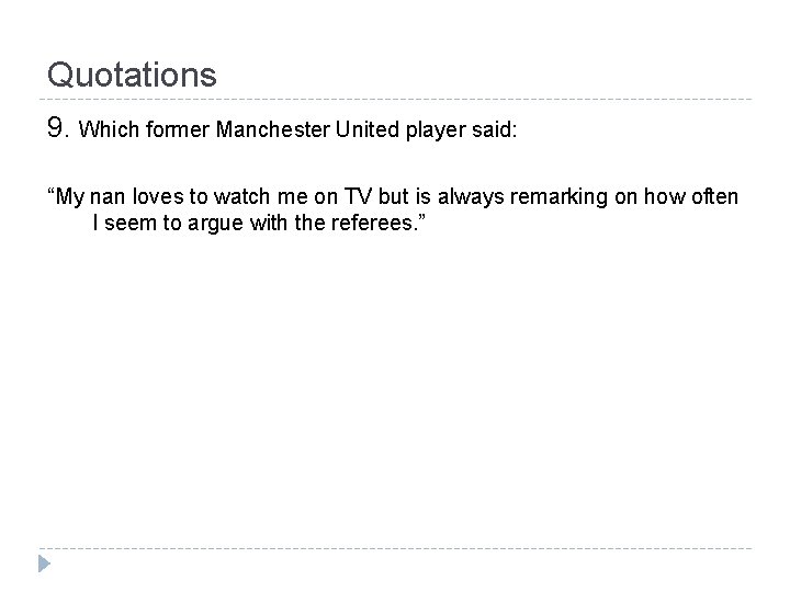 Quotations 9. Which former Manchester United player said: “My nan loves to watch me
