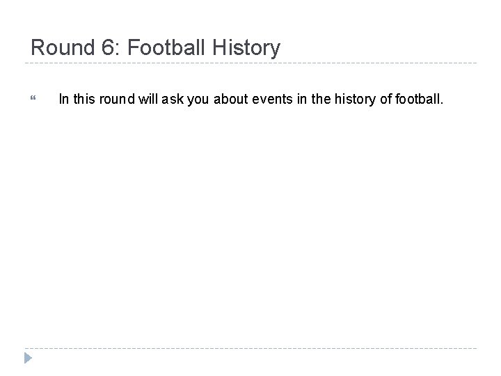 Round 6: Football History In this round will ask you about events in the