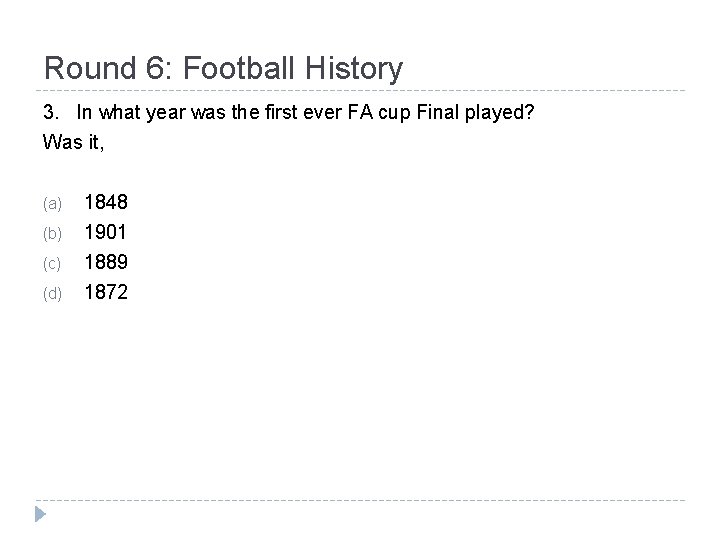 Round 6: Football History 3. In what year was the first ever FA cup