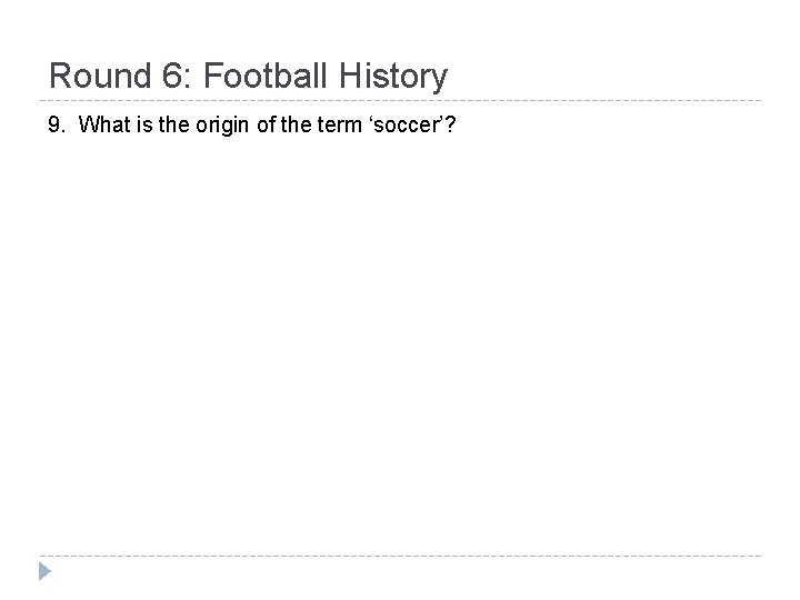 Round 6: Football History 9. What is the origin of the term ‘soccer’? 