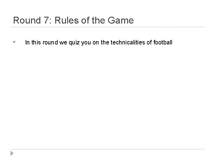 Round 7: Rules of the Game In this round we quiz you on the
