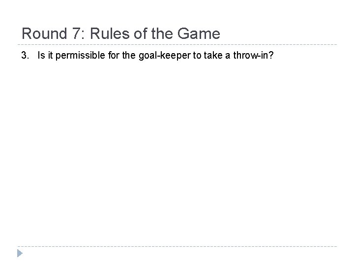 Round 7: Rules of the Game 3. Is it permissible for the goal-keeper to