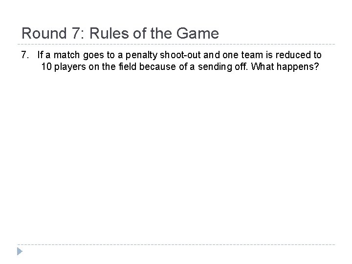 Round 7: Rules of the Game 7. If a match goes to a penalty