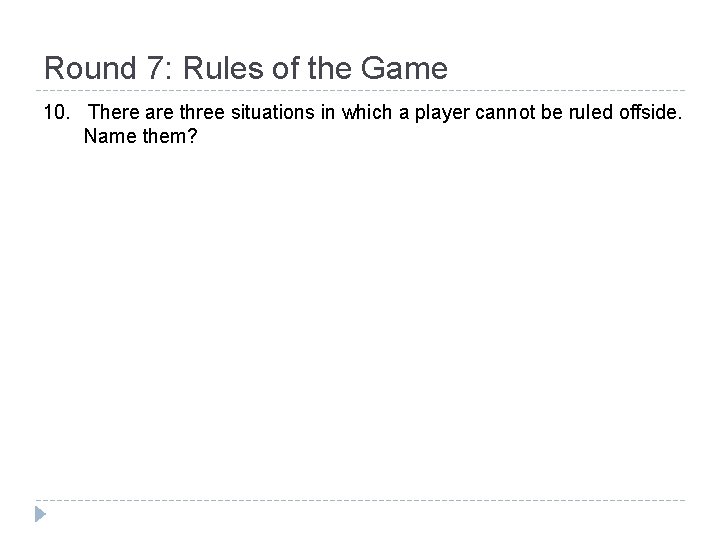 Round 7: Rules of the Game 10. There are three situations in which a