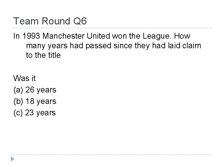 Team Round Q 6 In 1993 Manchester United won the League. How many years