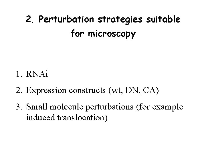 2. Perturbation strategies suitable for microscopy 1. RNAi 2. Expression constructs (wt, DN, CA)