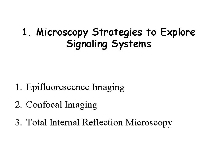 1. Microscopy Strategies to Explore Signaling Systems 1. Epifluorescence Imaging 2. Confocal Imaging 3.