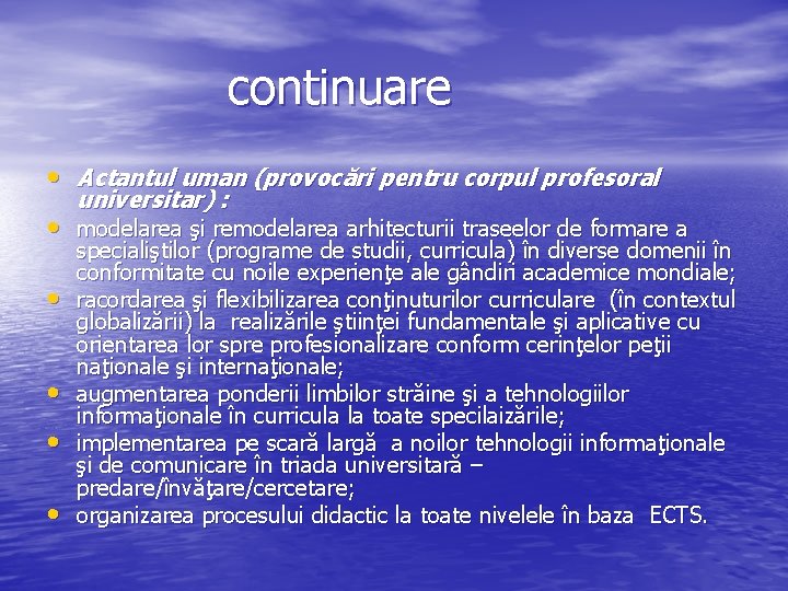  continuare • Actantul uman (provocări pentru corpul profesoral universitar) : • modelarea şi