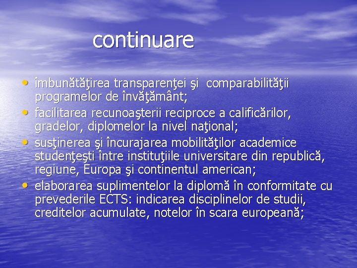 continuare • îmbunătăţirea transparenţei şi comparabilităţii • • • programelor de învăţământ; facilitarea recunoaşterii