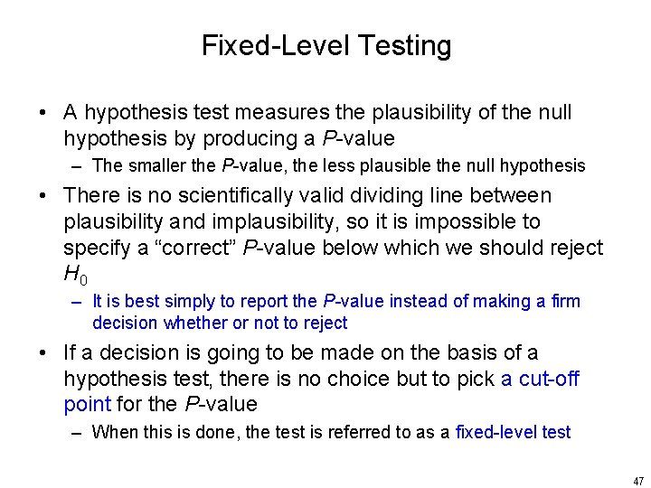 Fixed-Level Testing • A hypothesis test measures the plausibility of the null hypothesis by