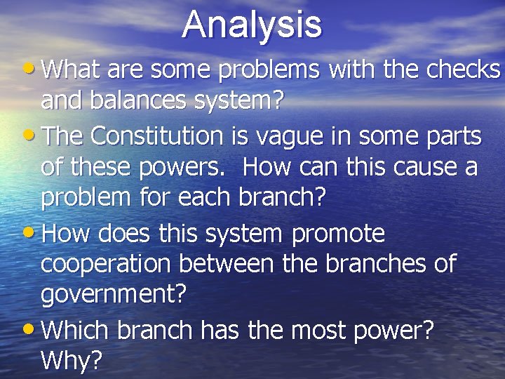 Analysis • What are some problems with the checks and balances system? • The