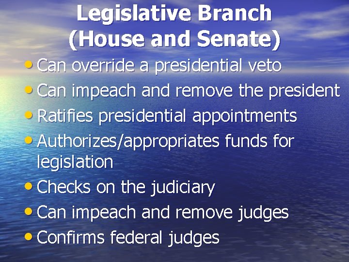 Legislative Branch (House and Senate) • Can override a presidential veto • Can impeach