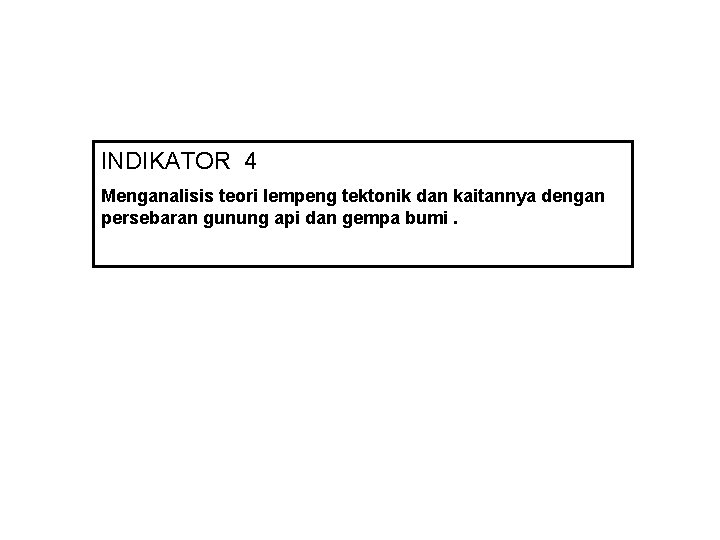 INDIKATOR 4 Menganalisis teori lempeng tektonik dan kaitannya dengan persebaran gunung api dan gempa