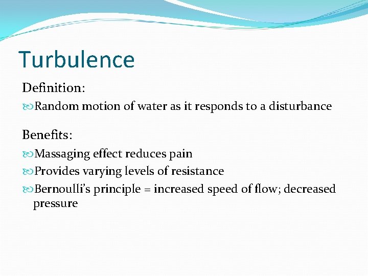 Turbulence Definition: Random motion of water as it responds to a disturbance Benefits: Massaging