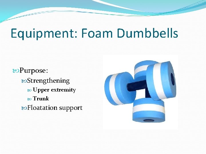 Equipment: Foam Dumbbells Purpose: Strengthening Upper extremity Trunk Floatation support 