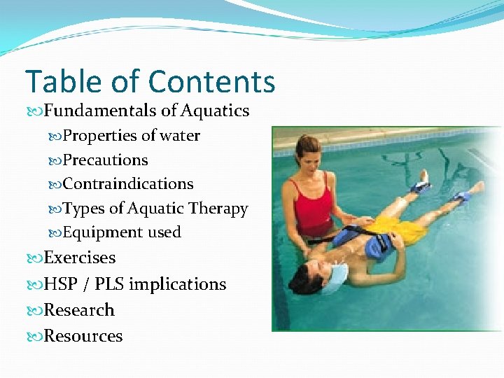 Table of Contents Fundamentals of Aquatics Properties of water Precautions Contraindications Types of Aquatic