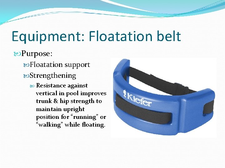 Equipment: Floatation belt Purpose: Floatation support Strengthening Resistance against vertical in pool improves trunk