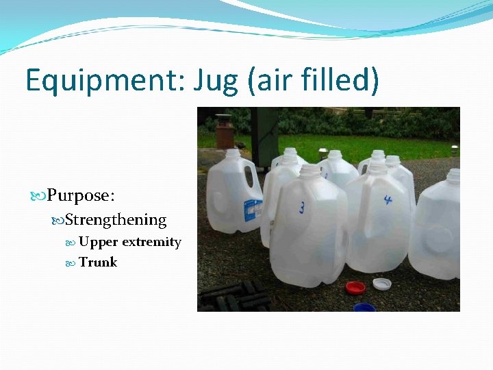 Equipment: Jug (air filled) Purpose: Strengthening Upper Trunk extremity 