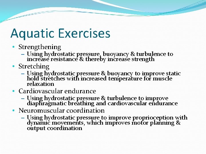 Aquatic Exercises • Strengthening – Using hydrostatic pressure, buoyancy & turbulence to increase resistance