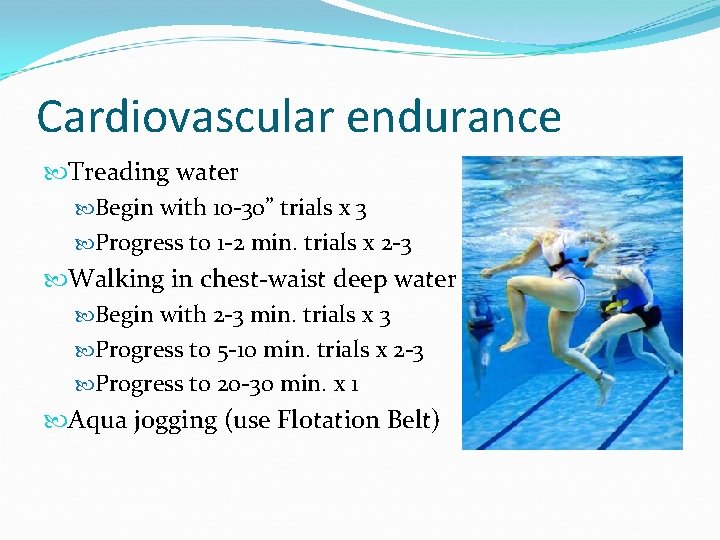 Cardiovascular endurance Treading water Begin with 10 -30” trials x 3 Progress to 1