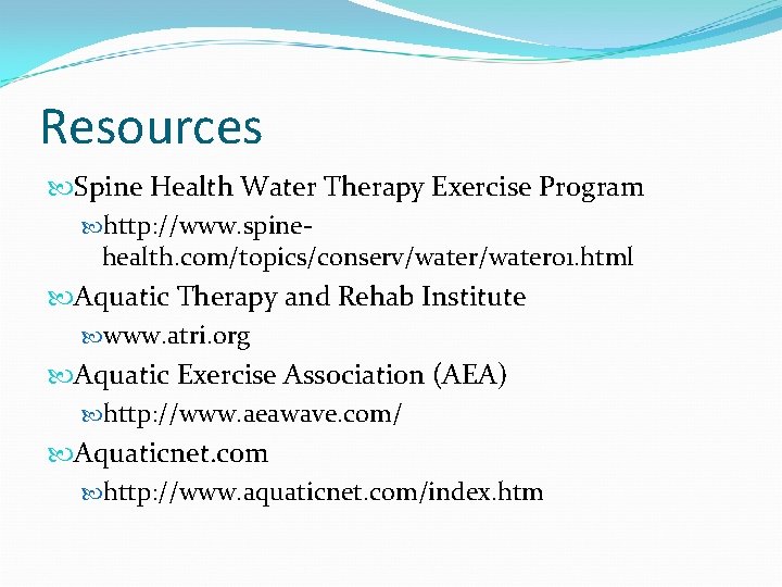 Resources Spine Health Water Therapy Exercise Program http: //www. spinehealth. com/topics/conserv/water 01. html Aquatic