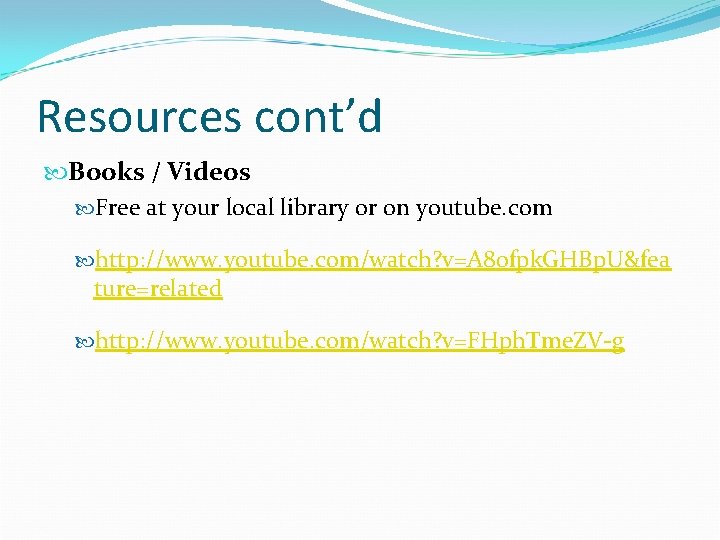 Resources cont’d Books / Videos Free at your local library or on youtube. com
