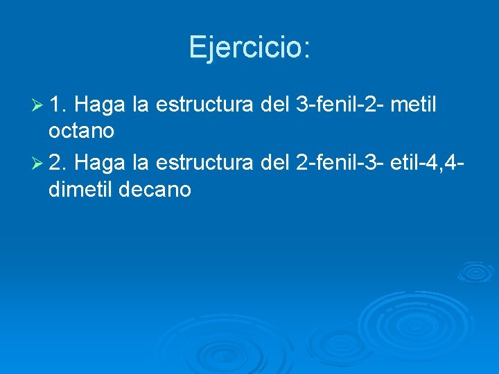 Ejercicio: Ø 1. Haga la estructura del 3 -fenil-2 - metil octano Ø 2.