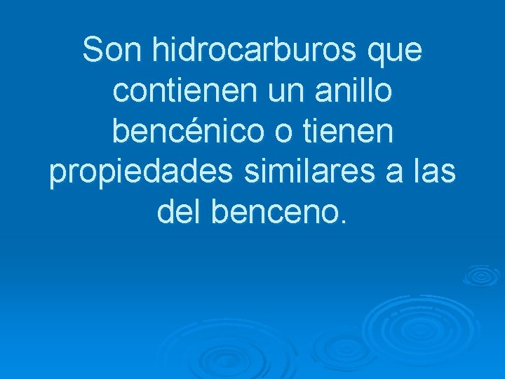 Son hidrocarburos que contienen un anillo bencénico o tienen propiedades similares a las del