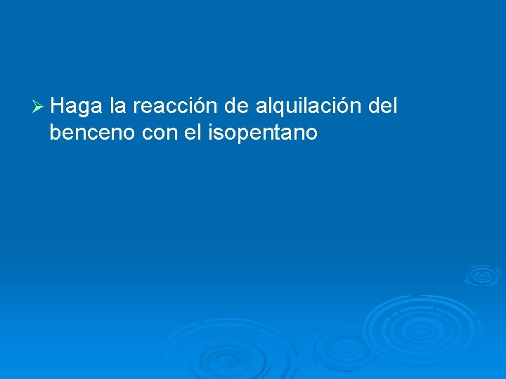 Ø Haga la reacción de alquilación del benceno con el isopentano 