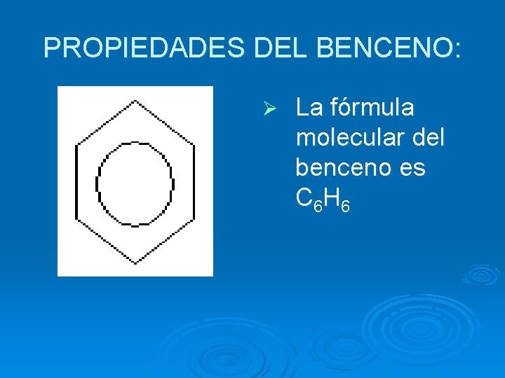 PROPIEDADES DEL BENCENO: Ø La fórmula molecular del benceno es C 6 H 6