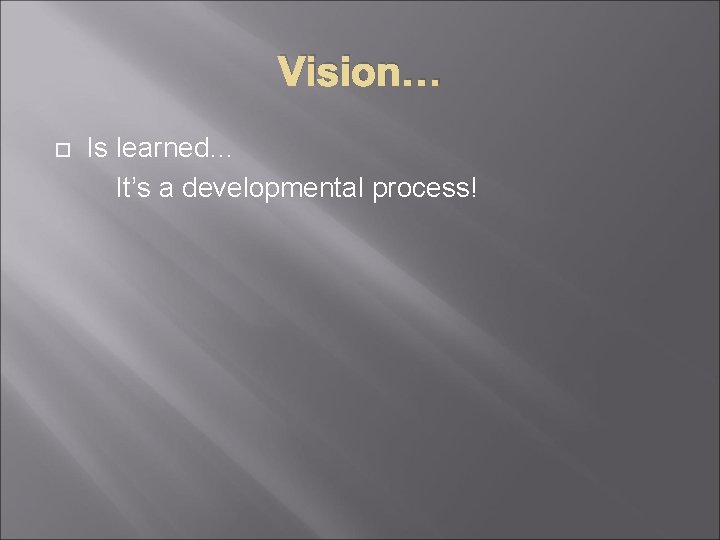 Vision… Is learned… It’s a developmental process! 