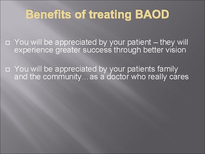 Benefits of treating BAOD You will be appreciated by your patient – they will