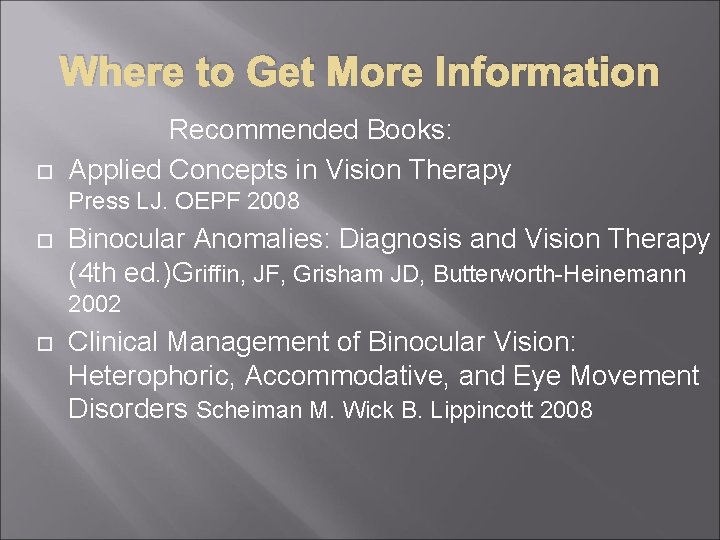 Where to Get More Information Recommended Books: Applied Concepts in Vision Therapy Press LJ.
