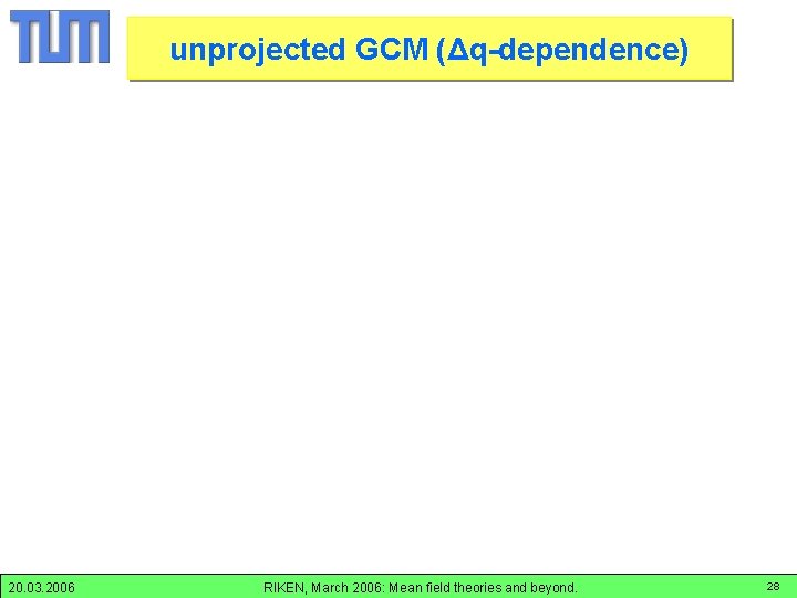 unprojected GCM: q-steps unprojected GCM (Δq-dependence) 20. 03. 2006 RIKEN, March 2006: Mean field