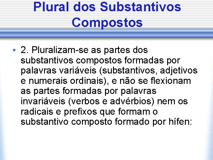 Plural dos Substantivos Compostos • 2. Pluralizam-se as partes dos substantivos compostos formadas por