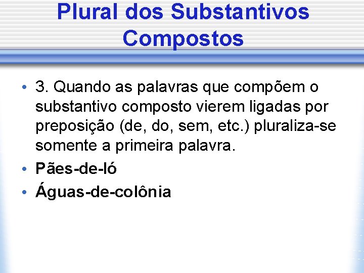 Plural dos Substantivos Compostos • 3. Quando as palavras que compõem o substantivo composto