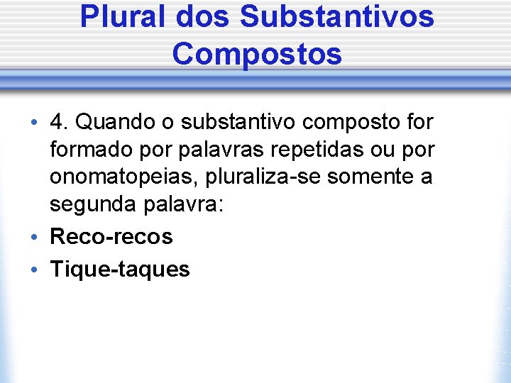 Plural dos Substantivos Compostos • 4. Quando o substantivo composto formado por palavras repetidas