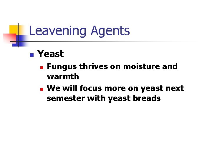 Leavening Agents n Yeast n n Fungus thrives on moisture and warmth We will