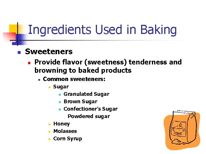 Ingredients Used in Baking n Sweeteners n Provide flavor (sweetness) tenderness and browning to