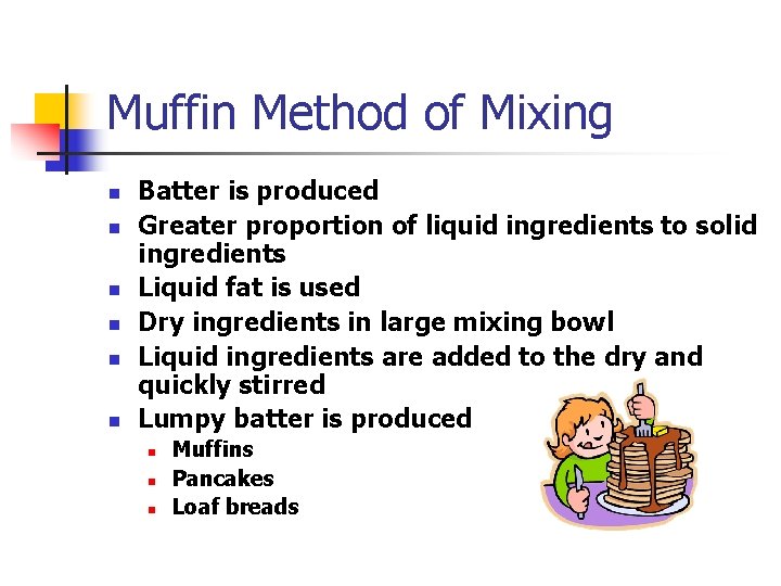 Muffin Method of Mixing n n n Batter is produced Greater proportion of liquid