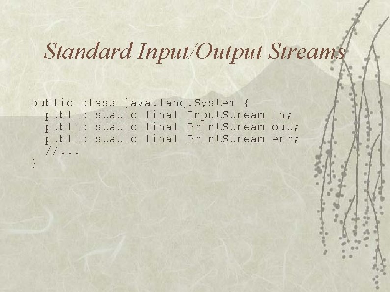 Standard Input/Output Streams public class java. lang. System { public static final Input. Stream