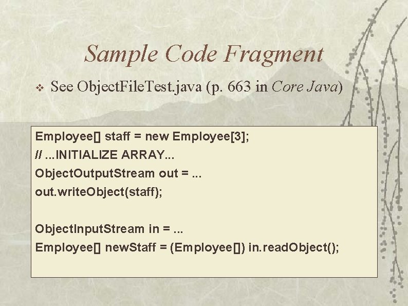 Sample Code Fragment v See Object. File. Test. java (p. 663 in Core Java)