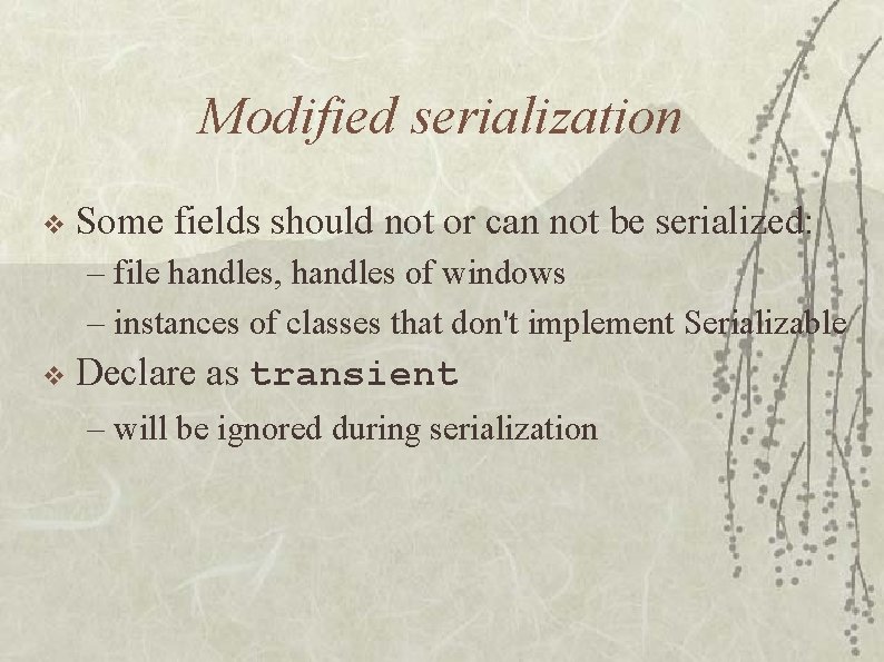 Modified serialization v Some fields should not or can not be serialized: – file
