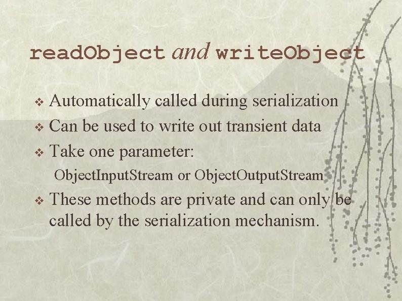 read. Object and write. Object Automatically called during serialization v Can be used to
