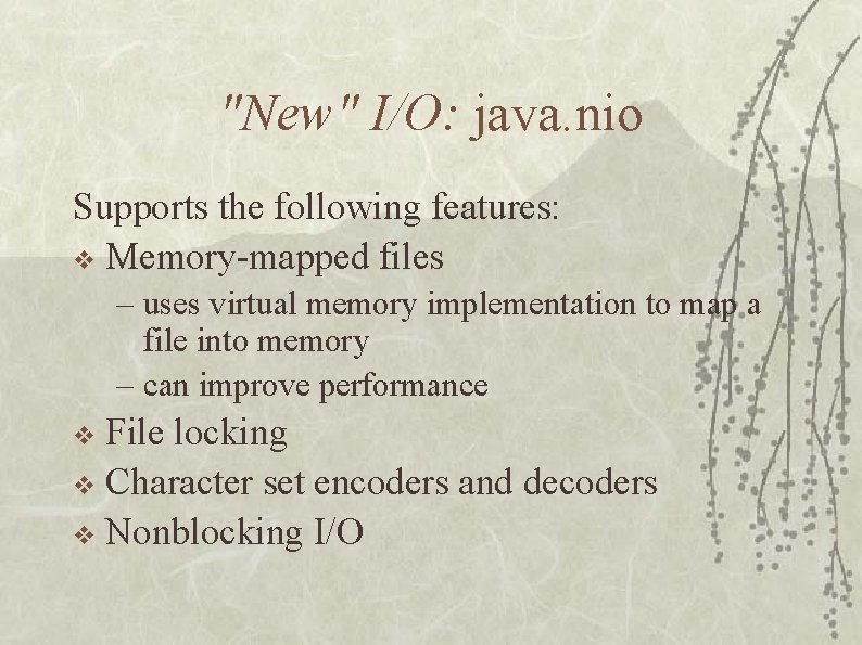 "New" I/O: java. nio Supports the following features: v Memory-mapped files – uses virtual