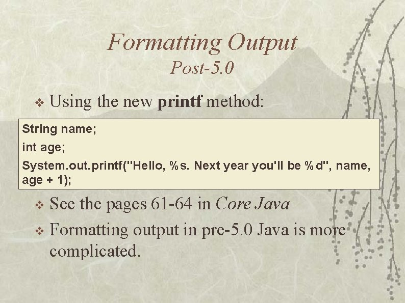 Formatting Output Post-5. 0 v Using the new printf method: String name; int age;